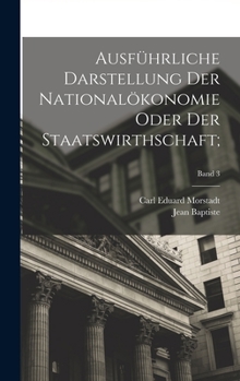 Hardcover Ausführliche Darstellung der Nationalökonomie oder der Staatswirthschaft;; Band 3 [German] Book