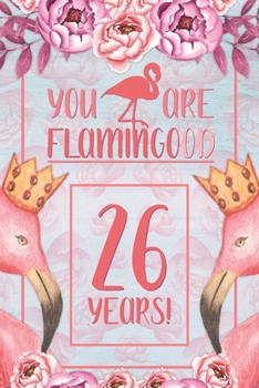 26th Birthday Journal: Lined Journal / Notebook - Flamingo Themed Birthday Gift for Her - Fun And Practical Alternative to a Card - 26 Years Old Gift for Women - Funny You Are Flamingood Pun