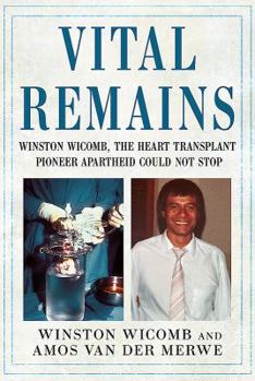 Hardcover Vital Remains: Winston Wicomb, the Heart Transplant Pioneer Apartheid Could Not Stop Book