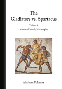 Hardcover The Gladiators vs. Spartacus, Volume 2: Abraham Polonskyâ (Tm)S Screenplay Book