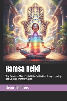 Hamsa Reiki: The Complete Master’s Guide to Protection, Energy Healing and Spiritual Transformation