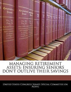 Paperback Managing Retirement Assets: Ensuring Seniors Don't Outlive Their Savings Book
