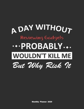Paperback A Day Without Reviewing Gadgets Probably Wouldn't Kill Me But Why Risk It Monthly Planner 2020: Monthly Calendar / Planner Reviewing Gadgets Gift, 60 Book
