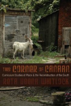This Corner of Canaan: Curriculum Studies of Place & the Reconstruction of the South (Complicated Conversation: a Book Series of Curriculum Studies)