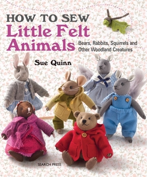 Paperback How to Sew Little Felt Animals: Bears, Rabbits, Squirrels and Other Woodland Creatures Book