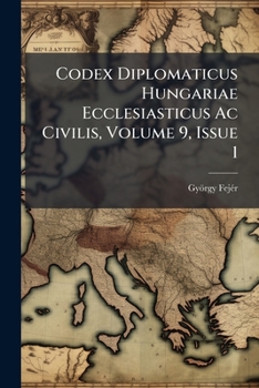 Paperback Codex Diplomaticus Hungariae Ecclesiasticus Ac Civilis, Volume 9, Issue 1 Book