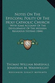 Paperback Notes On The Episcopal Polity Of The Holy Catholic Church: With Some Account Of The Development Of The Modern Religious Systems (1844) Book