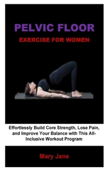 Paperback Pelvic Floor Exercise For Women: Effortlessly Build Core Strength, Lose Pain, and Improve Your Balance with This All-Inclusive Workout Program Book