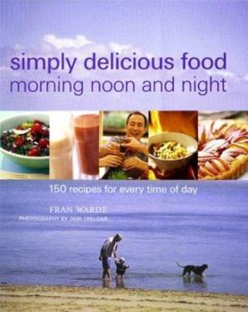 Hardcover Simply Delicious Food Morning Noon and Night: 150 Recipes for Every Time of Day Book