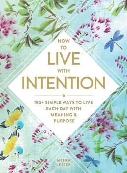 Hardcover How to Live with Intention: 150+ Simple Ways to Live Each Day with Meaning & Purpose Book