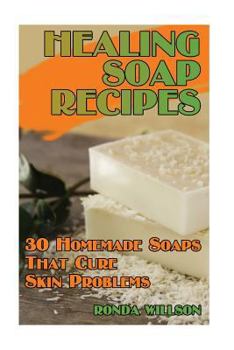Paperback Healing Soap Recipes: 30 Homemade Soaps That Cure Skin Problems Book