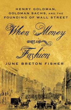 Hardcover When Money Was in Fashion: Henry Goldman, Goldman Sachs, and the Founding of Wall Street Book