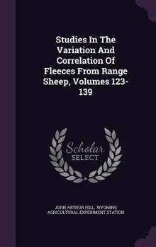 Studies In The Variation And Correlation Of Fleeces From Range Sheep, Volumes 123-139...