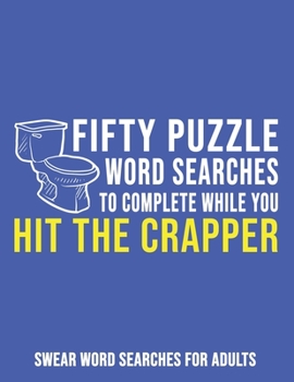 Paperback Fifty Puzzle Word Searches To Complete While Hit The Crapper: Swear Word Searches For Adults [Large Print] Book