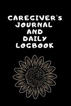 Paperback Caregivers Journal And Daily Log Book: The Ultimate Caregiver's Diary To Write Medical Tracking Information in. This is a 6X9 101 Page Prompted Fill I Book