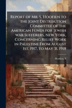 Report of Mr. S. Hoofien to the Joint Distribution Committee of the American Funds for Jewish War Sufferers (America and the Holy Land)