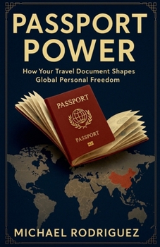 Passport Power: How Your Travel Document Shapes Global Economics and Your Personal Freedom
