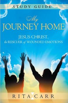 Paperback My Journey Home Study Guide: Jesus Christ, the Rescuer of Wounded Emotions Book