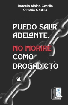 Puedo salir adelante. No moriré como drogradicto: Un testimonio diferente sobre la dependencia (Spanish Edition)