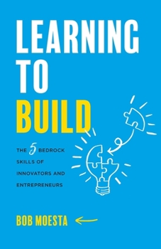 Paperback Learning to Build: The 5 Bedrock Skills of Innovators and Entrepreneurs Book