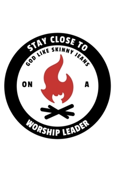 Stay Close To God Like Skinny Jeans on a Worship Leader: Notebook to Write In | Notes | Priorities | Use For Travels, Class, or Meetings