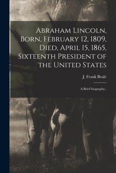 Paperback Abraham Lincoln, Born, February 12, 1809, Died, April 15, 1865, Sixteenth President of the United States: a Brief Biography.. Book