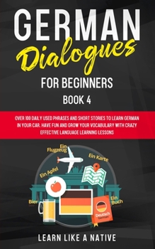 Paperback German Dialogues for Beginners Book 4: Over 100 Daily Used Phrases and Short Stories to Learn German in Your Car. Have Fun and Grow Your Vocabulary wi Book