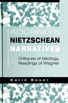 Paperback Adorno's Nietzschean Narratives: Critiques of Ideology, Readings of Wagner Book