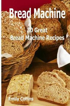 Paperback Machine Recipes: 30 Great Bread Machine Recipes: 30 Great Bread Machine Recipes Book