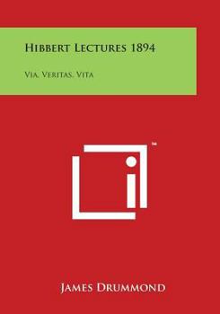 Paperback Hibbert Lectures 1894: Via, Veritas, Vita: Lectures on Christianity in Its Most Simple and Intelligible Form Book