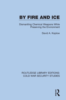 Paperback By Fire and Ice: Dismantling Chemical Weapons While Preserving the Environment Book