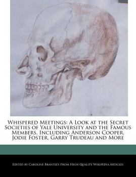 Paperback Whispered Meetings: A Look at the Secret Societies of Yale University and the Famous Members, Including Anderson Cooper, Jodie Foster, Gar Book