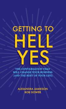 Paperback Getting to Hell Yes: The Conversation That Will Change Your Business (and the Rest of Your Life) Book