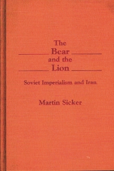 Hardcover The Bear and the Lion: Soviet Imperialism and Iran Book