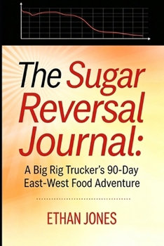 The Sugar Reversal Journal: A Big Rig Trucker's 90-Day East-West Food Adventure