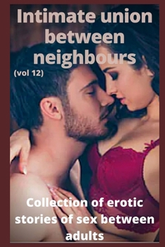 Intimate union between neighbours (vol 12): Collection of erotic stories of sex between adults