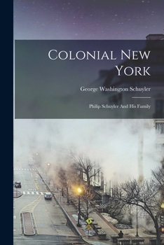 Colonial New York: Philip Schuyler And His Family