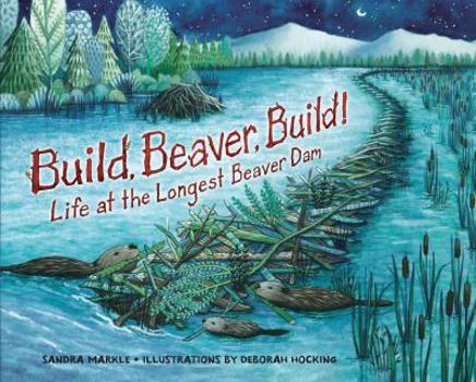 Library Binding Build, Beaver, Build!: Life at the Longest Beaver Dam Book