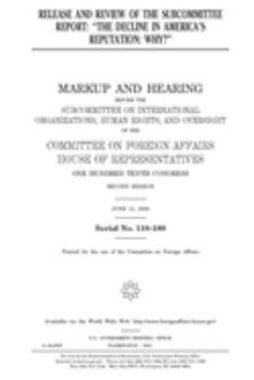Release and review of the subcommittee report : "The decline in America’s reputation : why?"