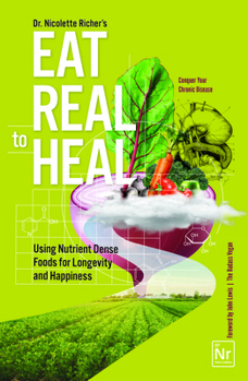 Paperback Eat Real to Heal: Using Nutrient Dense Foods for Longevity and Happiness (Feel Good Foods Cookbook, Healthy and Delicious) Book