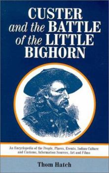Paperback Custer and the Battle of the Little Bighorn: An Encyclopedia of the People, Places, Events, Indian Culture and Customs, Information Sources, Art and F Book