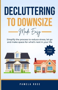 Paperback Decluttering to Downsize: Simplify the process to reduce stress, let go and make space for what's next in your life Book