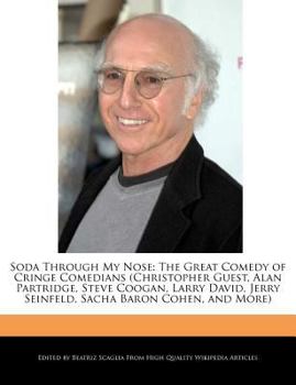Soda Through My Nose : The Great Comedy of Cringe Comedians (Christopher Guest, Alan Partridge, Steve Coogan, Larry David, Jerry Seinfeld, Sacha Baron