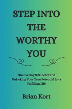Paperback Step into the Worthy You: Discovering Self-Belief and Unlocking Your True Potential for a Fulfilling Life Book
