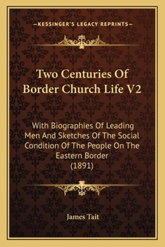 Paperback Two Centuries Of Border Church Life V2: With Biographies Of Leading Men And Sketches Of The Social Condition Of The People On The Eastern Border (1891 Book