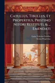Paperback Catullus, Tibullus, Et Propertius, Pristino Nitori Restituti, & ... Emendati: Acc. Fragmenta Cornelio Gallo Inscripta Book
