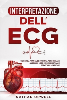 Paperback Interpretazione dell'ECG: Una Guida Pratica ed Intuitiva per Imparare a Leggere l'ECG e a Diagnosticare e Trattare le Aritmie [Italian] Book