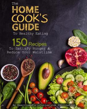 Paperback The Home Cook's Guide to Healthy Eating: 150 Recipes to Satisfy Your Hunger & Reduce Your Waistline Book