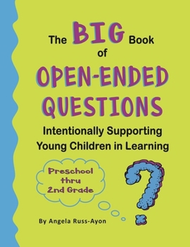 Paperback The BIG Book of Open-Ended Questions: Intentionally Supporting Young Children in Learning (Topics for Preschool to 2nd Grade) Book