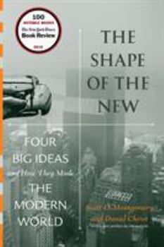 Paperback The Shape of the New: Four Big Ideas and How They Made the Modern World Book